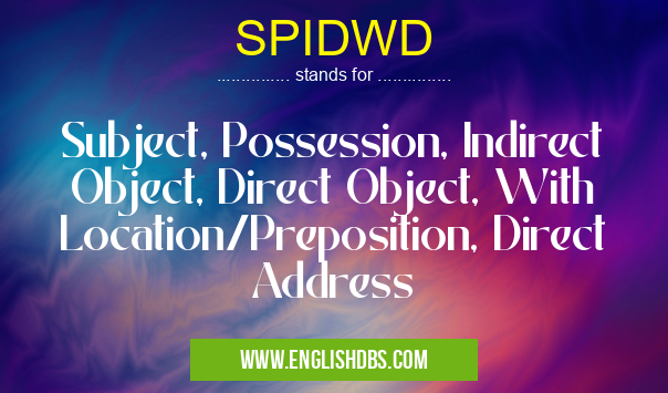 SPIDWD means Subject, Possession, Indirect Object, Direct Object, With Location/Preposition, Direct Address SPIDWD