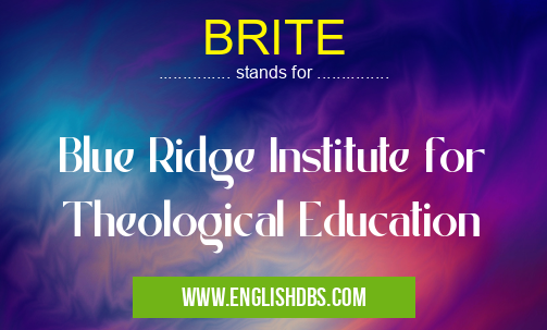 BRITE means Blue Ridge Institute for Theological Education BRITE