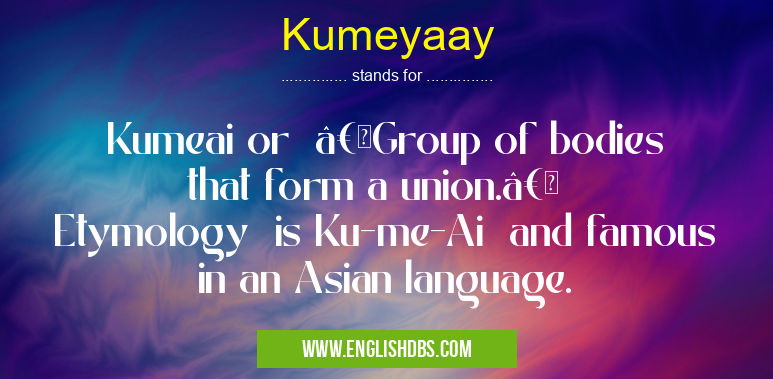 Kumeyaay means Kumeai or “Group of bodies that form a union.†Etymology is Ku-me-Ai and famous in an Asian language. Kumeyaay