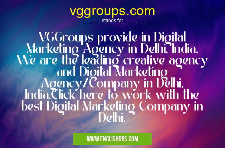 vggroups.com means VGGroups provide in Digital Marketing Agency in Delhi, India. We are the leading creative agency and Digital Marketing Agency/Company in Delhi, India.Click here to work with the best Digital Marketing Company in Delhi. vggroups.com