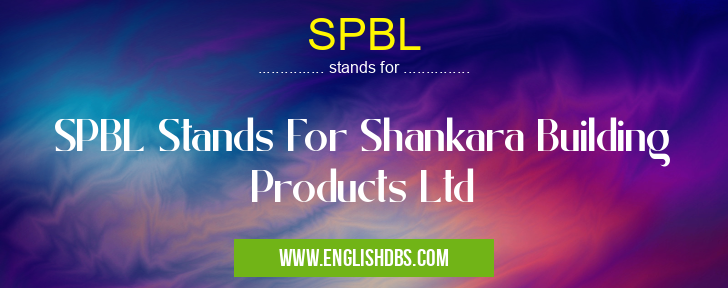 SPBL means SPBL Stands For Shankara Building Products Ltd SPBL