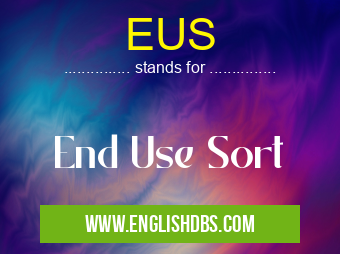 EUS means End Use Sort EUS