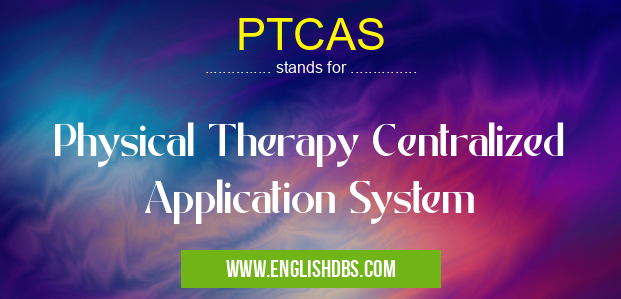 PTCAS means Physical Therapy Centralized Application System PTCAS