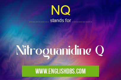 NQ means Nitroguanidine Q NQ