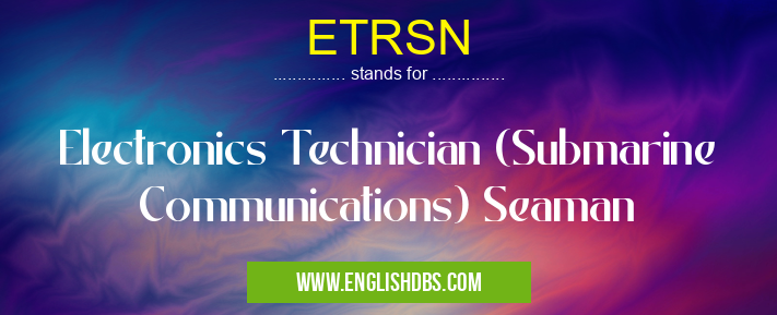 ETRSN means Electronics Technician (Submarine Communications) Seaman ETRSN