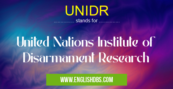 UNIDR means United Nations Institute of Disarmament Research UNIDR