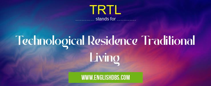 TRTL means Technological Residence Traditional Living TRTL