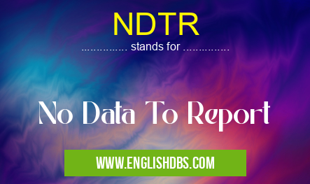 NDTR means No Data To Report NDTR