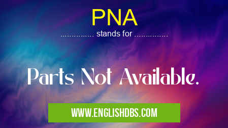 PNA means Parts Not Available. PNA