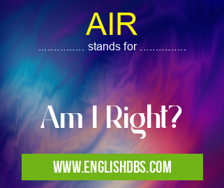 AIR means Am I Right? AIR