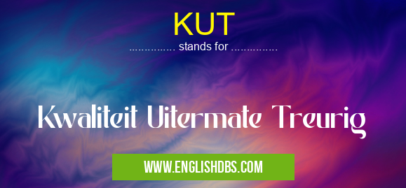 KUT means Kwaliteit Uitermate Treurig KUT