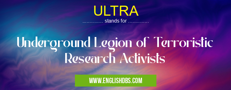 ULTRA means Underground Legion of Terroristic Research Activists ULTRA
