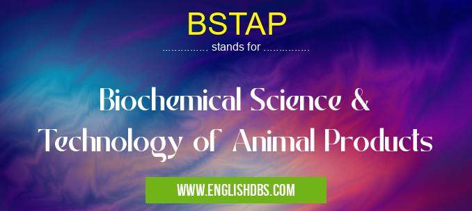 BSTAP means Biochemical Science & Technology of Animal Products BSTAP