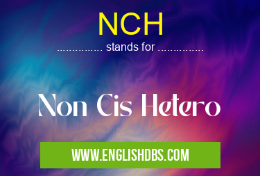 NCH means Non Cis Hetero NCH