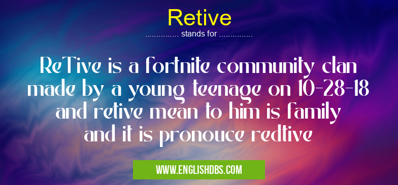 Retive means ReTive is a fortnite community clan made by a young teenage on 10-28-18
and retive mean to him is family and it is pronouce redtive Retive