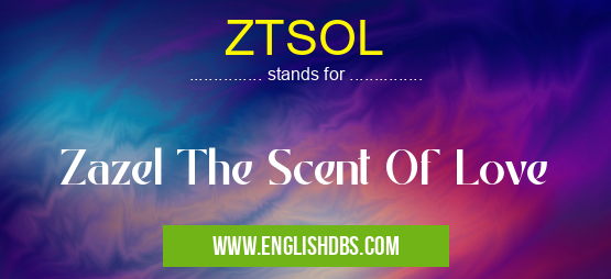 ZTSOL means Zazel The Scent Of Love ZTSOL
