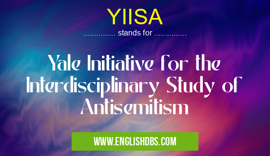 YIISA means Yale Initiative for the Interdisciplinary Study of Antisemitism YIISA