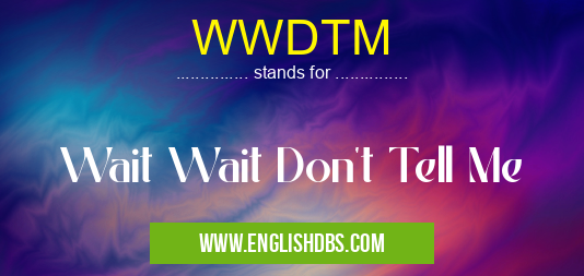 WWDTM means Wait Wait Don't Tell Me WWDTM