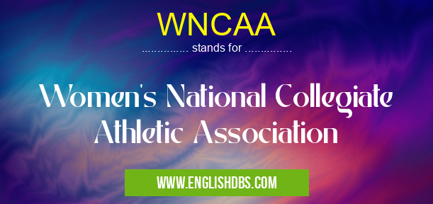 WNCAA means Women's National Collegiate Athletic Association WNCAA