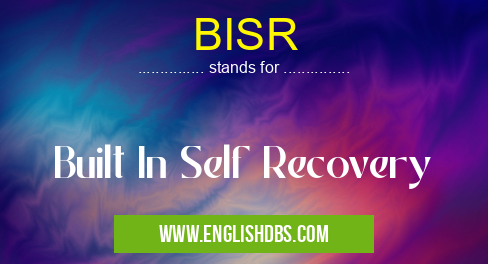 BISR means Built In Self Recovery BISR