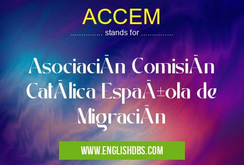 ACCEM means Asociación Comisión Católica Española de Migración ACCEM