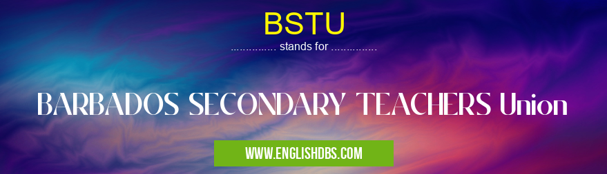 BSTU means BARBADOS SECONDARY TEACHERS Union BSTU