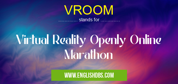 VROOM means Virtual Reality Openly Online Marathon VROOM