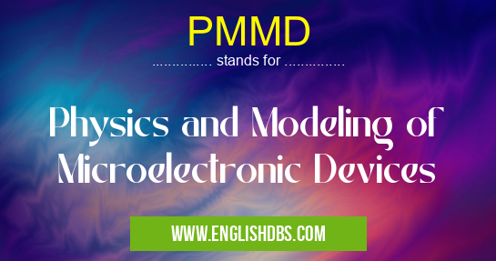 PMMD means Physics and Modeling of Microelectronic Devices PMMD