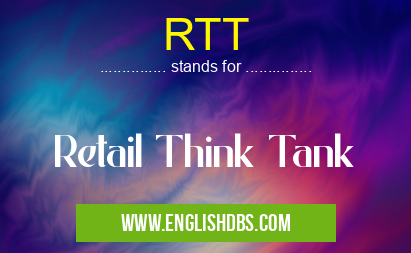 RTT means Retail Think Tank RTT
