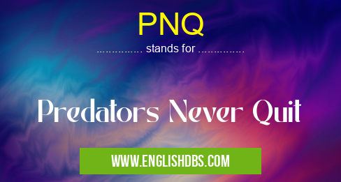 PNQ means Predators Never Quit PNQ