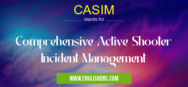 CASIM means Comprehensive Active Shooter Incident Management CASIM