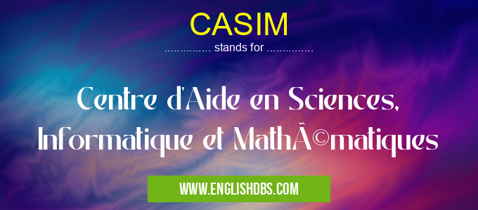 CASIM means Centre d'Aide en Sciences, Informatique et Mathématiques CASIM