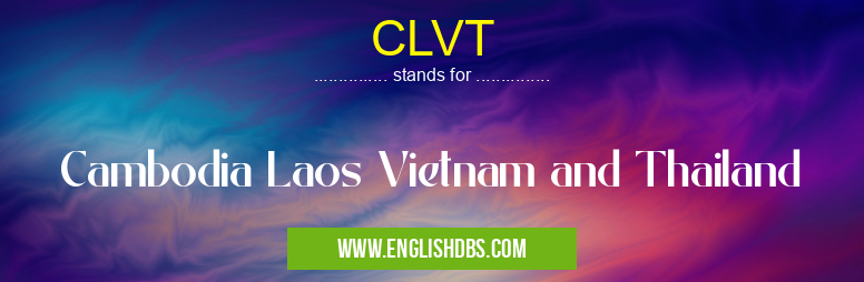CLVT means Cambodia Laos Vietnam and Thailand CLVT