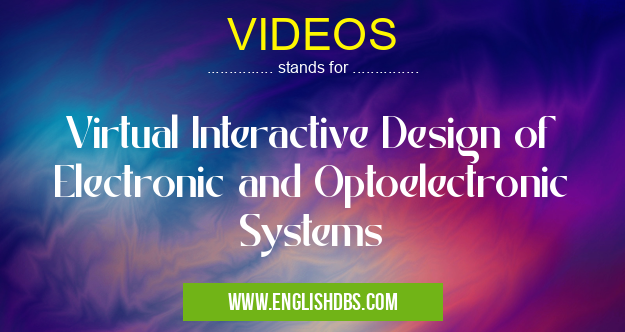 VIDEOS means Virtual Interactive Design of Electronic and Optoelectronic Systems VIDEOS