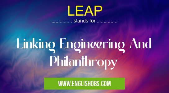 LEAP means Linking Engineering And Philanthropy LEAP