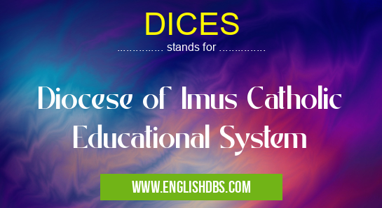 DICES means Diocese of Imus Catholic Educational System DICES