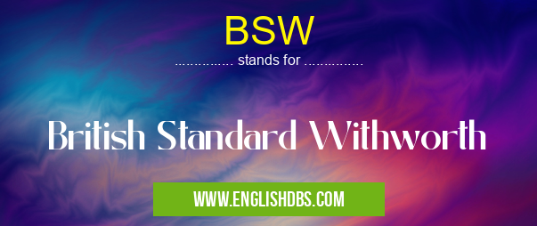 BSW means British Standard Withworth BSW