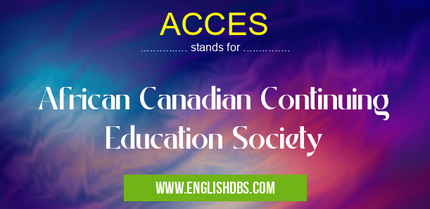 ACCES means African Canadian Continuing Education Society ACCES