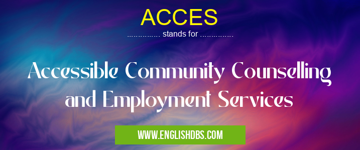 ACCES means Accessible Community Counselling and Employment Services ACCES