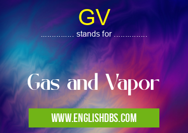GV means Gas and Vapor GV