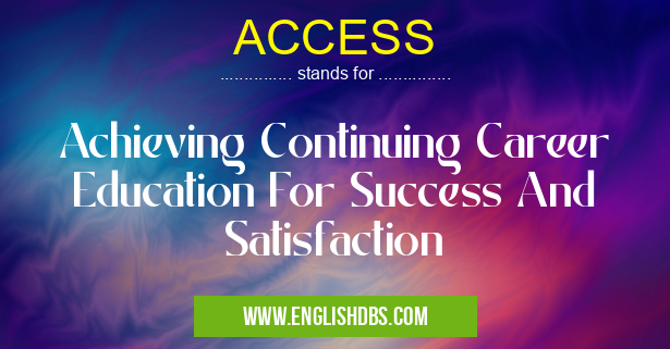 ACCESS means Achieving Continuing Career Education For Success And Satisfaction ACCESS