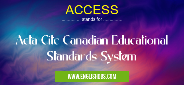 ACCESS means Acta Citc Canadian Educational Standards System ACCESS