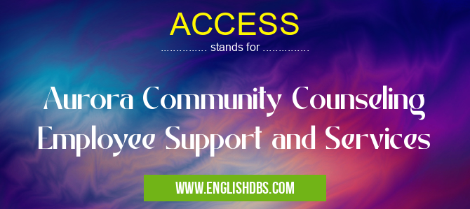 ACCESS means Aurora Community Counseling Employee Support and Services ACCESS