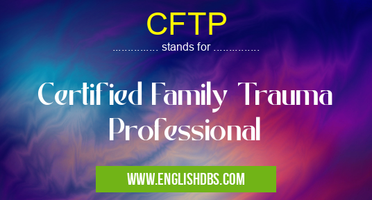 CFTP means Certified Family Trauma Professional CFTP