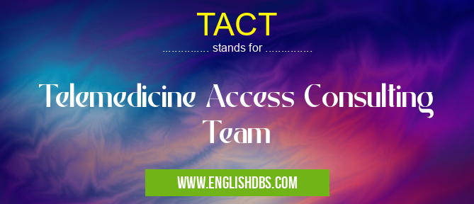 TACT means Telemedicine Access Consulting Team TACT