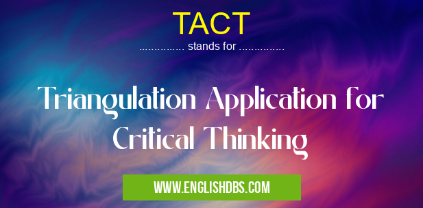 TACT means Triangulation Application for Critical Thinking TACT