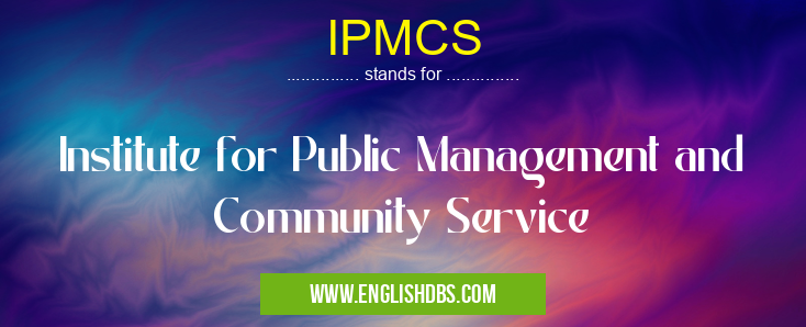 IPMCS means Institute for Public Management and Community Service IPMCS