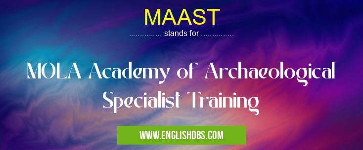 MAAST means MOLA Academy of Archaeological Specialist Training MAAST