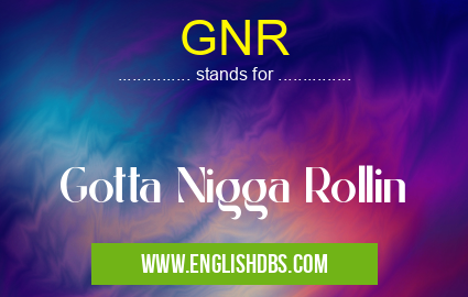 GNR means Gotta Nigga Rollin GNR