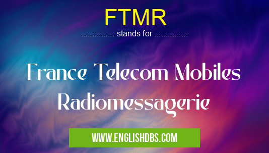 FTMR means France Telecom Mobiles Radiomessagerie FTMR